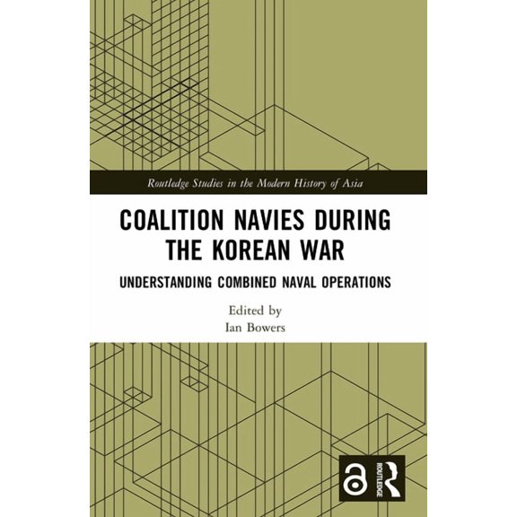 Routledge Studies in the Modern History Coalition Navies during the Korean War: Understanding Combined Naval Operations, (Paperback)