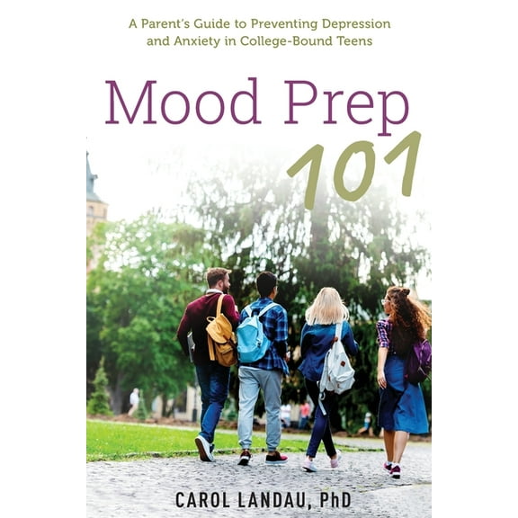 Mood Prep 101: A Parent's Guide to Preventing Depression and Anxiety in College-Bound Teens, (Paperback)