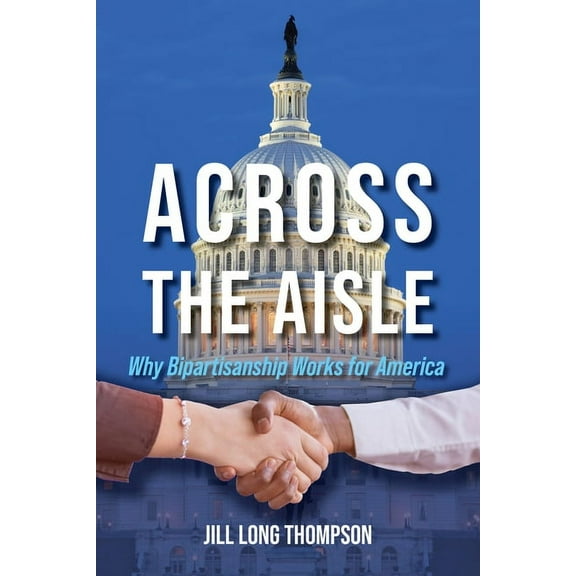 Across the Aisle: Why Bipartisanship Works for America, (Paperback)
