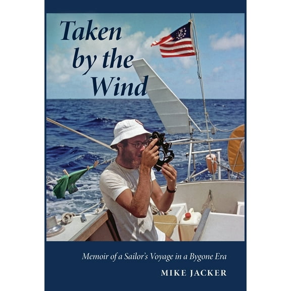 Taken by the Wind: Memoir of a Sailor's Voyage in a Bygone Era, (Hardcover)
