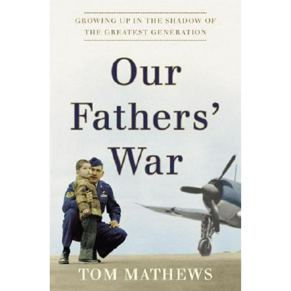 Pre-Owned Our Fathers' War: Growing Up in the Shadow of the Greatest Generation (Hardcover 9780767914208) by Tom Mathews