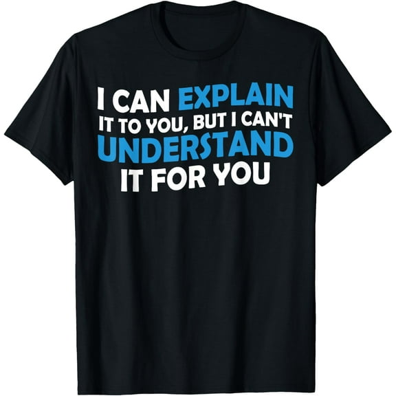 I Can Explain It To You But I Cant Understand - Funny Quote T-ShirtMen and women, Black T-shirt, size: Extra large