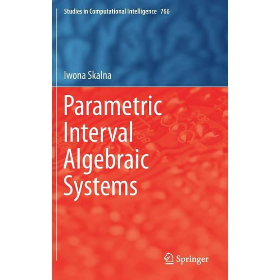 Studies in Computational Intelligence Parametric Interval Algebraic Systems, Book 766, (Hardcover)