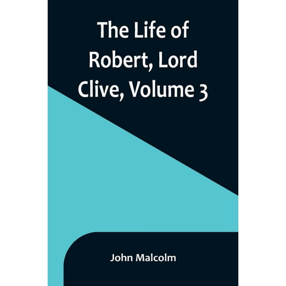 The Life of Robert, Lord Clive, Volume 3: Collected from the Family Papers Communicated by the Earl of Powis, (Paperback)