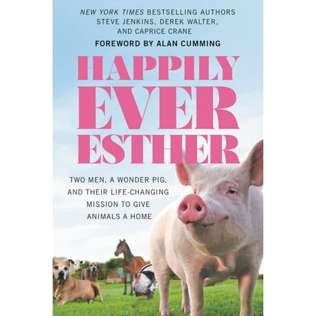 Happily-Ever-Esther-Two-Men-a-Wonder-Pig-and-Their-LifeChanging-Mission-to-Give-Animals-a-Home