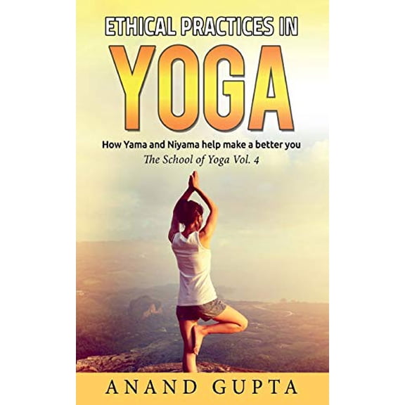 Ethical Practices in Yoga: How Yama and Niyama help make a better you - The School of Yoga 4 Paperback 3752622830 9783752622836 Anand Gupta