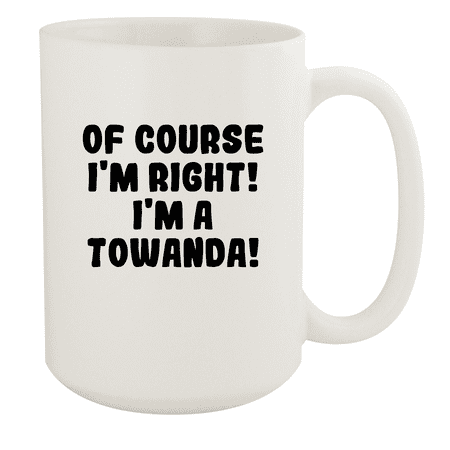 

Of Course I m Right! I m A Towanda! - Ceramic 15oz White Mug White