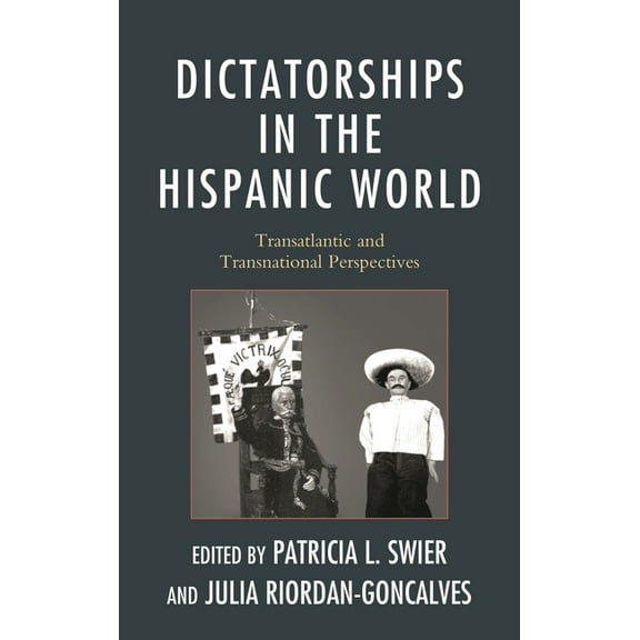 Dictatorships in the Hispanic World: Transatlantic and Transnational Perspectives, (Paperback)