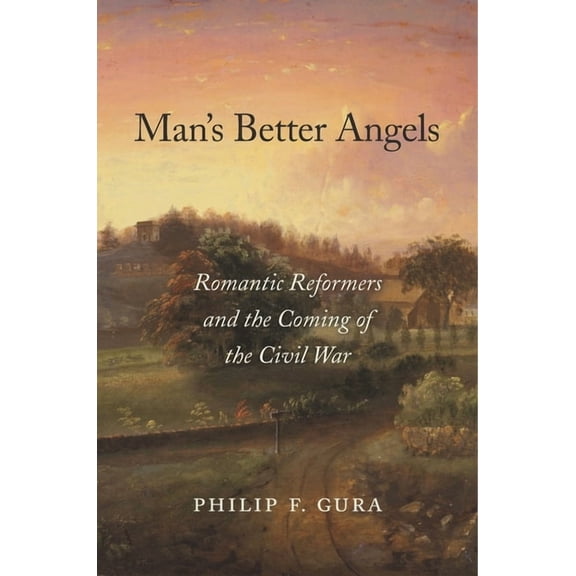 Man's Better Angels: Romantic Reformers and the Coming of the Civil War, (Hardcover)