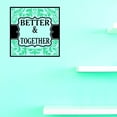 thumbnail image 1 of Custom Decals Better & Together Wall Art Size: 12 X 12 Inches Color: Multi, 1 of 1