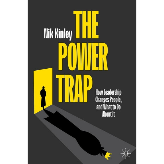 The Power Trap: How Leadership Changes People, and What to Do about It, (Hardcover)