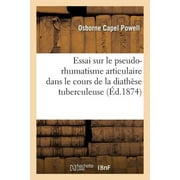 Essai Sur Le Pseudo-Rhumatisme Articulaire Dans Le Cours de la Diathse Tuberculeuse (Paperback)