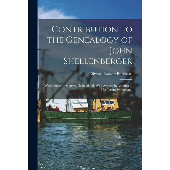 Contribution to the Genealogy of John Shellenberger: Watchmaker in Geneva, Switzerland, Who Arrived in America in 1754 F, (Paperback)