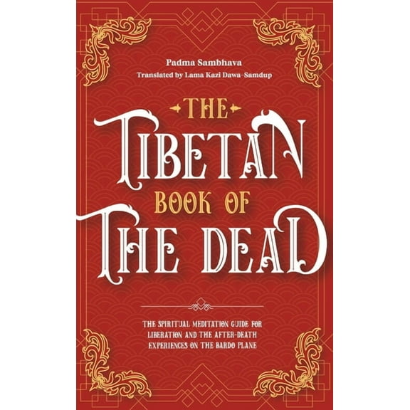 The Tibetan Book Of The Dead: The Spiritual Meditation Guide For Liberation And The After-Death Experiences On The Bardo, (Hardcover)