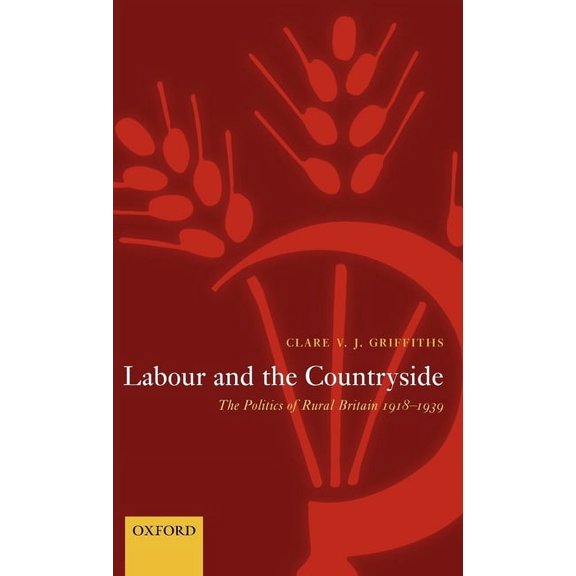 Oxford Historical Monographs Labour and the Countryside: The Politics of Rural Britain, 1918-1939, (Hardcover)