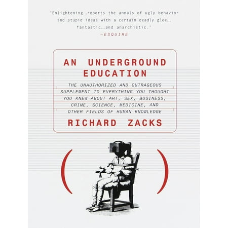 An Underground Education : The Unauthorized and Outrageous Supplement to Everything You Thought You Knew out Art, Sex, Business, Crime, Science, Medicine, and Other Fields of (Best Thoughts On Education)