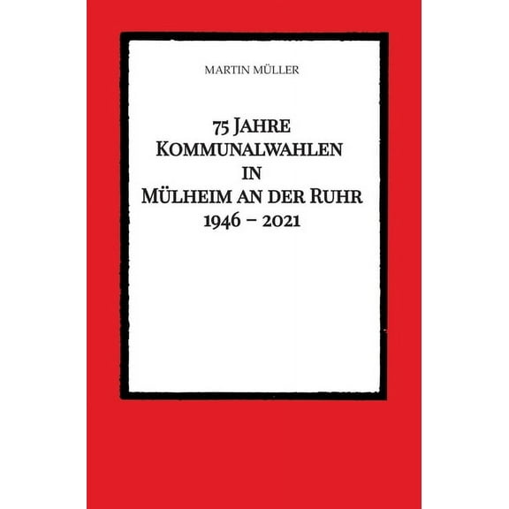 75 Jahre Kommunalwahlen in MÃ¼lheim an der Ruhr 1946 - 2021, (Hardcover)