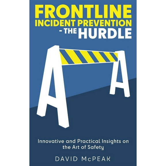 Frontline Incident Prevention - The Hurdle: Innovative and Practical Insights on the Art of Safety, (Paperback)