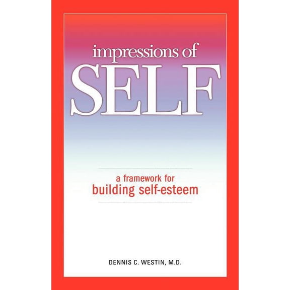 Impressions of Self: A Framework for Building Self-Esteem, (Paperback)
