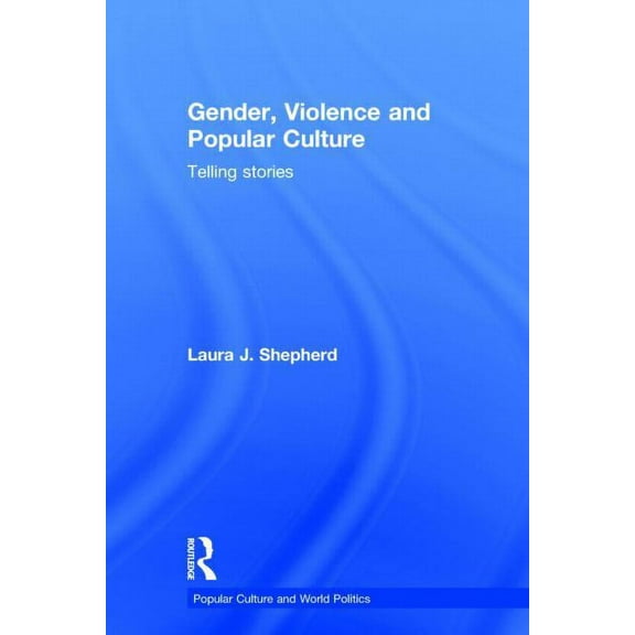 Popular Culture and World Politics Gender, Violence and Popular Culture: Telling Stories, (Hardcover)