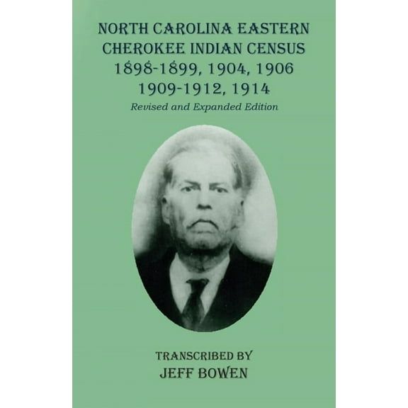 North Carolina Eastern Cherokee Indian Census 1898-1899, 1904, 1906, 1909-1912, 1914: Revised and Expanded Edition, (Paperback)
