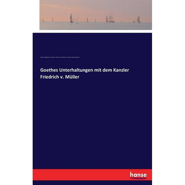 Goethes Unterhaltungen Mit Dem Kanzler Friedrich V Mi Ller Walmart Com Walmart Com