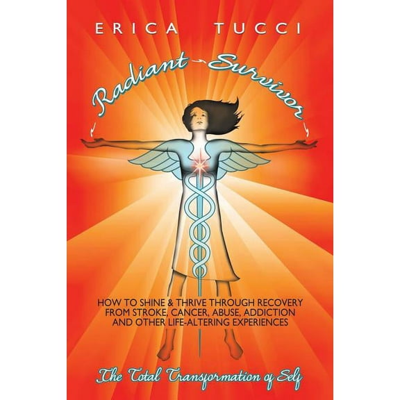 Radiant Survivor: How to Shine and Thrive Through Recovery from Stroke, Cancer, Abuse, Addiction and Other Life-Altering, (Paperback)