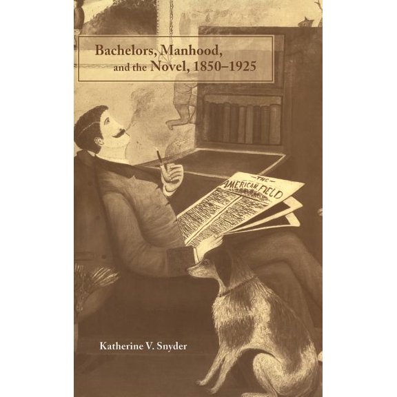 Bachelors, Manhood, and the Novel, 1850-1925, (Hardcover)