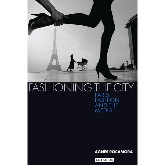 Fashioning the City: Paris, Fashion and the Media, (Paperback)