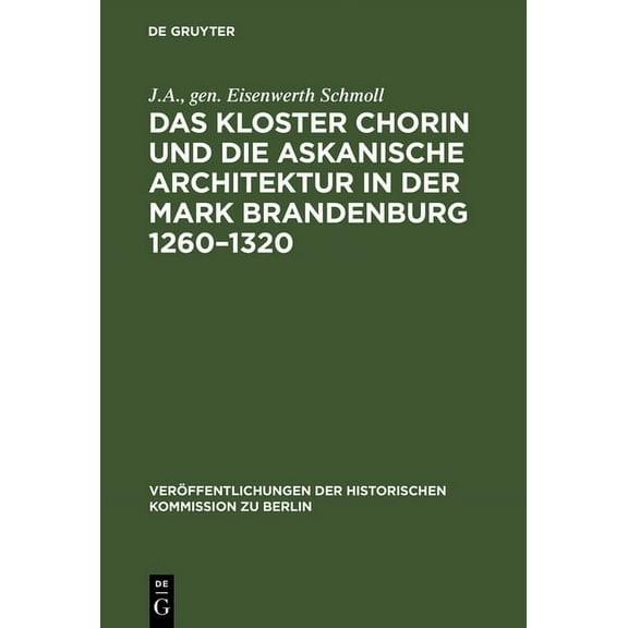 Veröffentlichungen der Historischen Kommission Zu Berlin: Das Kloster Chorin Und Die Askanische Architektur in Der Mark Brandenburg 1260-1320 (Hardcover)