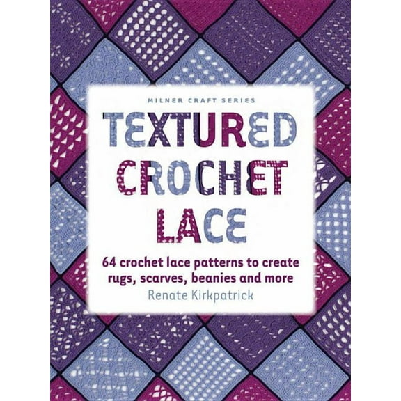 Milner Craft (Paperback): Textured Crochet Lace: 64 Crochet Lace Patterns to Create Rugs, Scarves, Beanies and More (Paperback)