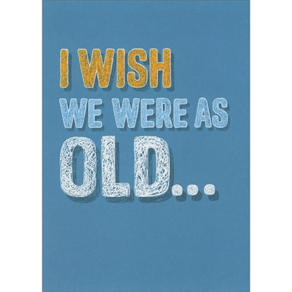 Avanti Press I Wish We Were As Old: Embossed Letters on Blue Funny / Humorous Birthday Card