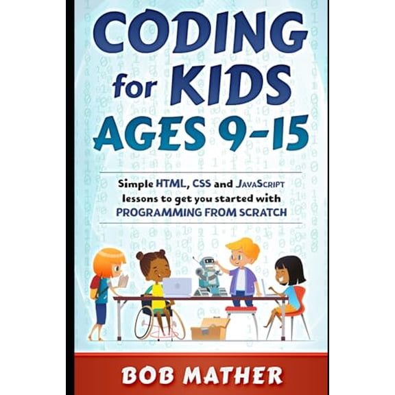 Pre-Owned Coding for Kids Ages 9-15: Simple HTML, CSS and JavaScript lessons to get you started with Programming from Scratch (Coding for Absolute Beginners), 9798644382446, , Paperback,