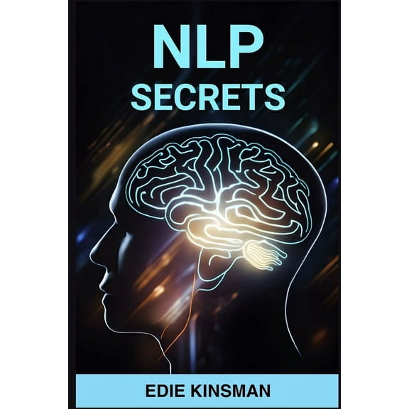 Nlp Secrets: Unveiling the Powerful Techniques of Neuro-Linguistic Programming for Personal Growth and Success (2024), (Paperback)