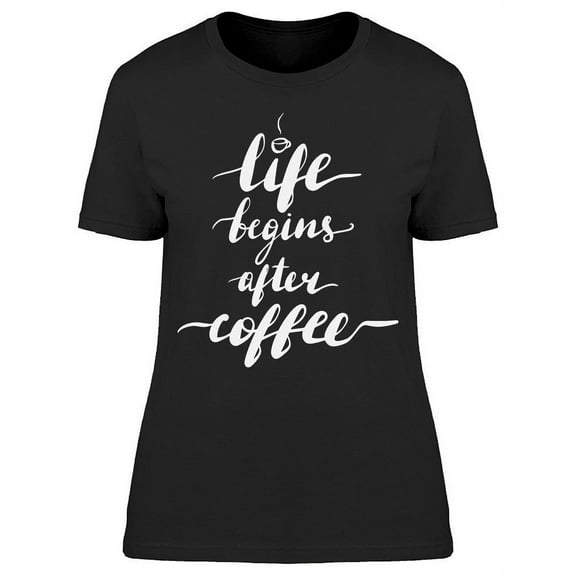 Everything After Coffee T-Shirt Women -Image by Shutterstock, Female Large