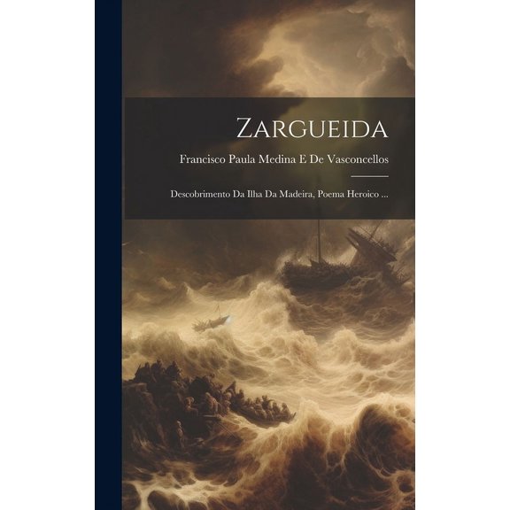 Zargueida : Descobrimento Da Ilha Da Madeira, Poema Heroico ... (Hardcover)