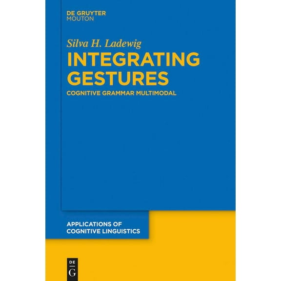 Applications of Cognitive Linguistics [A Integrating Gestures: The Dimension of Multimodality in Cognitive Grammar, Book 44, (Hardcover)