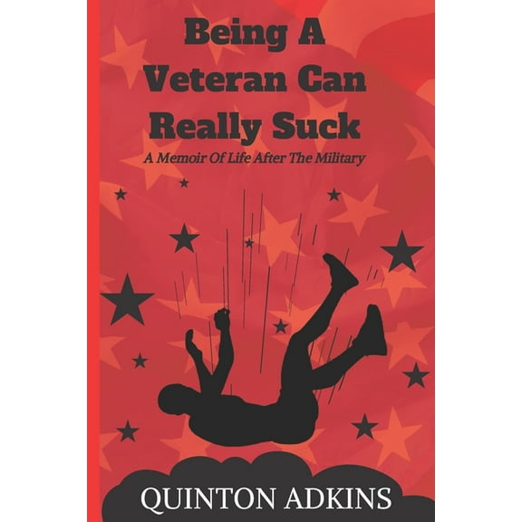 Being A Veteran Can Really Suck A Memoir Of Life After The Military (Paperback) by Quinton Adkins