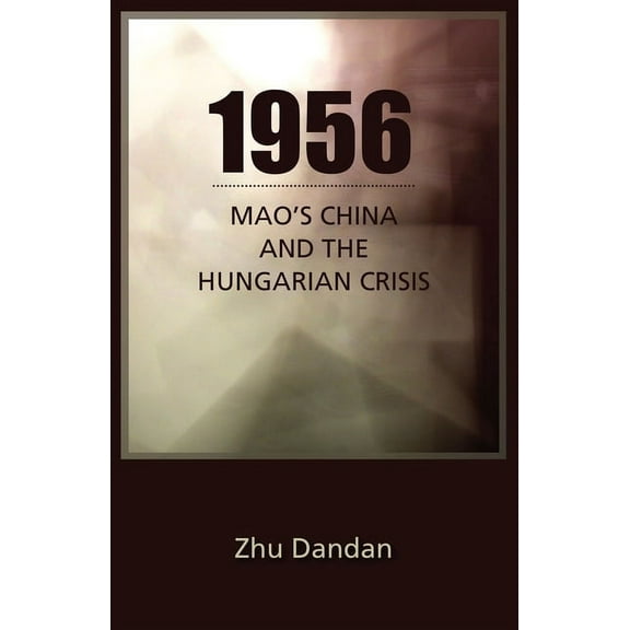 Cornell East Asia 1956: Mao's China and the Hungarian Crisis, (Paperback)