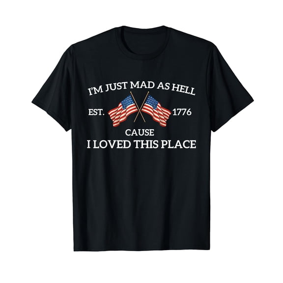 Im Just Mad As Hell Cause I Loved This Place Art 4th of July T-Shirt