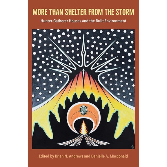 More Than Shelter from the Storm: Hunter-Gatherer Houses and the Built Environment, (Hardcover)