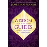 Wisdom from Your Spirit Guides : A Handbook to Contact Your Soul's Greatest Teachers
