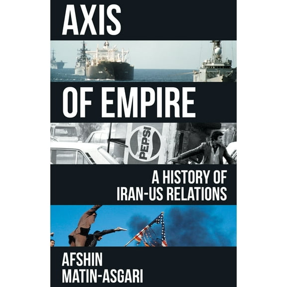 Axis of Empire: A History of Iranus Relations, (Hardcover)