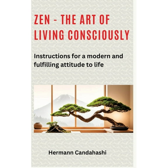 Zen - the art of living consciously: Instructions for a modern and fulfilled attitude to life, (Hardcover)