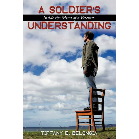 A Soldier's Understanding: Inside the Mind of a Veteran, (Paperback)