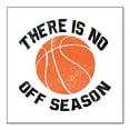 thumbnail image 1 of DistinctInk Custom Bumper Sticker - 4" x 4" Decorative Decal - White Background - Basketball There is No Off Season, 1 of 2