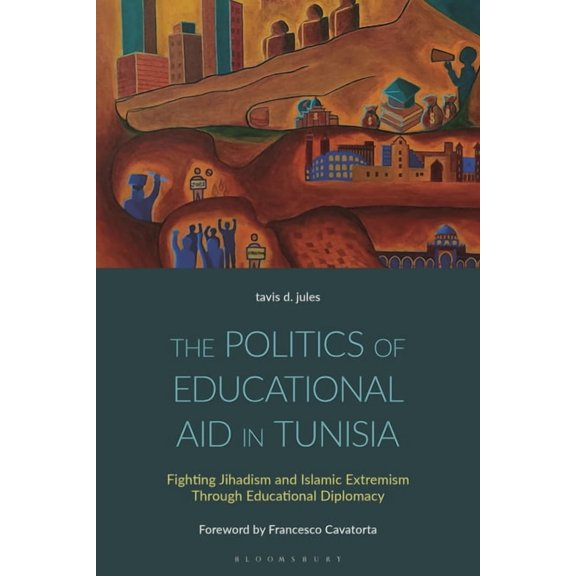 The Politics of Educational Aid in Tunisia: Fighting Jihadism and Islamic Extremism Through Educational Diplomacy, (Hardcover)