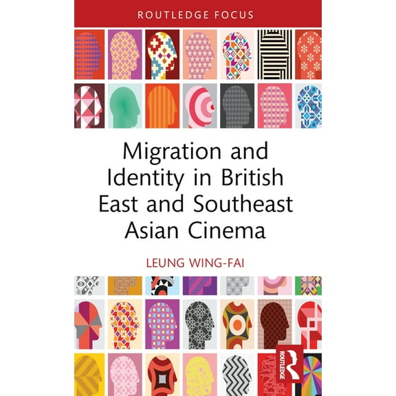 Routledge Focus on Film Studies Migration and Identity in British East and Southeast Asian Cinema, (Paperback)