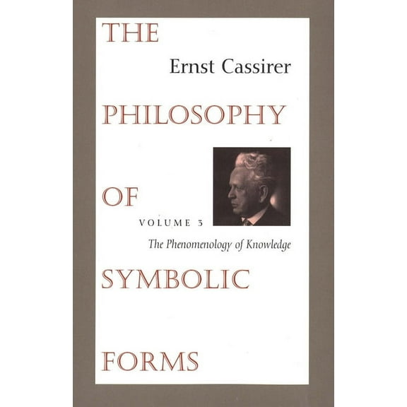 The Philosophy of Symbolic Forms : Volume 3: The Phenomenology of Knowledge (Paperback)