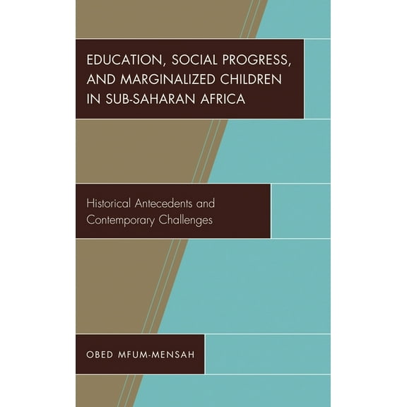 Education, Social Progress, and Marginalized Children in Sub-Saharan Africa: Historical Antecedents and Contemporary Cha, (Hardcover)